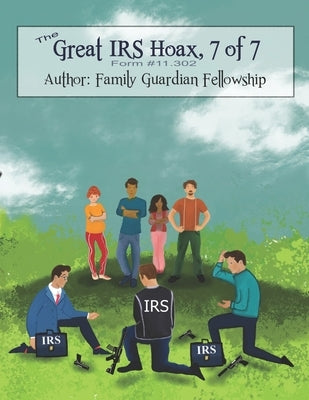 The Great IRS Hoax, Volume 7, Form #11.302 by Fellowship, Family Guardian