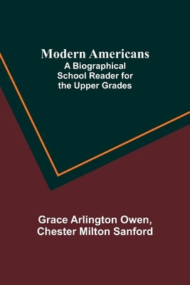 Modern Americans; A Biographical School Reader for the Upper Grades by Owen, Grace Arlington