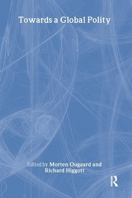 Towards a Global Polity: Future Trends and Prospects by Higgott, Richard