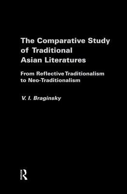 The Comparative Study of Traditional Asian Literatures: From Reflective Traditionalism to Neo-Traditionalism by Braginsky, Vladimir