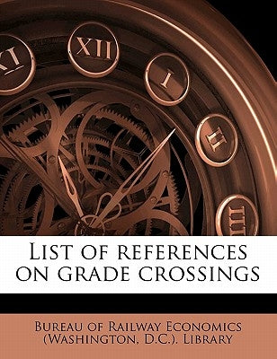 List of references on grade crossings by Bureau of Railway Economics (Washington