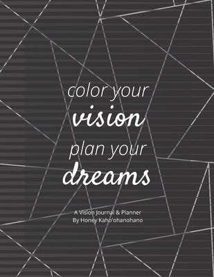 Color Your Vision, Plan Your Dreams - Vision Book: Law of Attraction - Manifest With a Vision Board Journal, Planner, Book with Vision Board, Intentio by Kahoohanohano, Honey