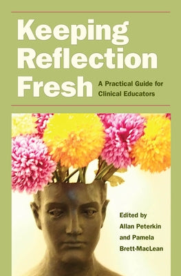 Keeping Reflection Fresh: A Practical Guide for Clinical Educators by Peterkin