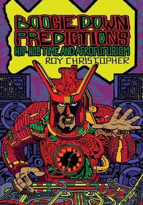 Boogie Down Predictions: Hip-Hop, Time, and Afrofuturism by Christopher, Roy