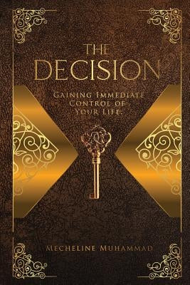 The Decision: Gaining Immediate Control Of Your Life by Muhammad, Mecheline
