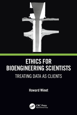 Ethics for Bioengineering Scientists: Treating Data as Clients by Winet, Howard