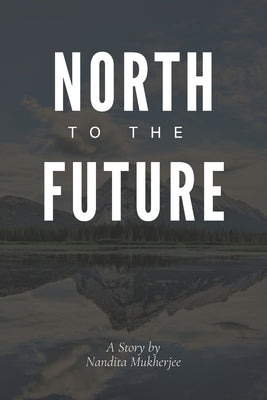 North to the Future by Mukherjee, Nandita