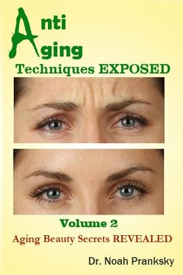 Anti Aging Techniques EXPOSED Vol 2: Aging Beauty Secrets REVEALED by Pranksky, Noah