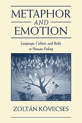 Metaphor and Emotion: Language, Culture, and Body in Human Feeling by Kovecses, Zoltan