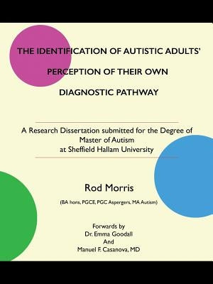 The Identification of Autistic Adults' Perception of Their Own Diagnostic Pathway: A Research Dissertation submitted for the Degree of Master of Autis by Morris, Rod