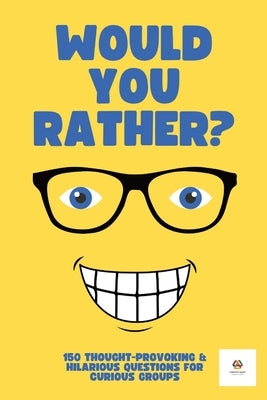 Would You Rather? For Adults & Teens: 150 Thought-Provoking & Hilarious Question For Curious Groups by Creative Quest Publications