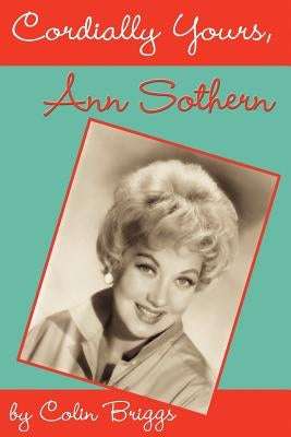 Cordially Yours, Ann Sothern by Briggs, Colin