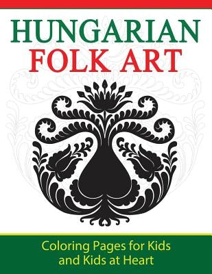 Hungarian Folk Art: Coloring Pages for Kids and Kids at Heart by Art History, Hands-On