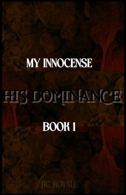 My Innocense... His Dominance (Book 1) by Royale, Kc
