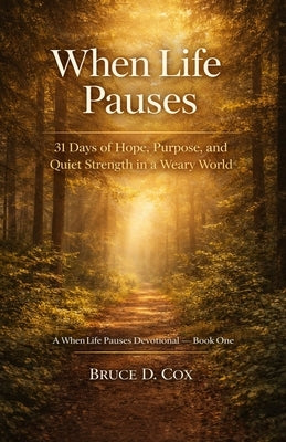 When Life Pauses: 31 Devotions for Purpose in Every Season by Cox, Bruce D.