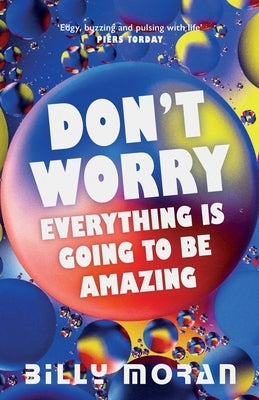 Don't Worry, Everything Is Going To Be Amazing by Moran, Billy