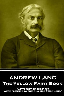 Andrew Lang - The Yellow Fairy Book: "Letters from the first were planned to guide us into Fairy Land" by Lang, Andrew