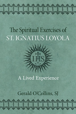 The Spiritual Exercises of St. Ignatius of Loyola: A Lived Experience by O'Collins, Gerald