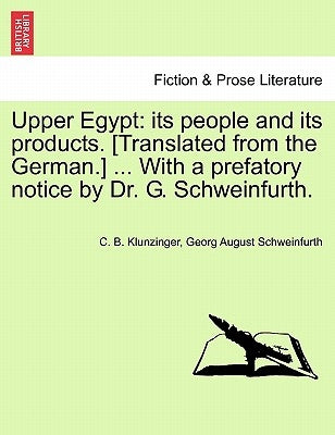 Upper Egypt: Its People and Its Products. [Translated from the German.] ... with a Prefatory Notice by Dr. G. Schweinfurth. by Klunzinger, C. B.