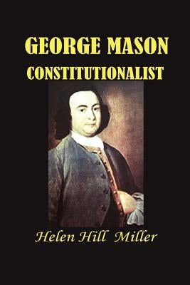 George Mason Constitutionalist by Miller, Helen Hill