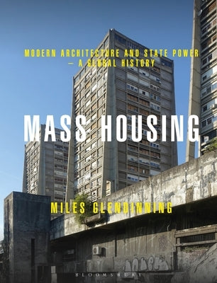 Mass Housing: Modern Architecture and State Power - A Global History by Glendinning, Miles