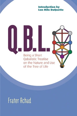 Q.B.L.: Being a Qabalistic Treatise on the Nature and Use of the Tree of Life by Achad, Frater