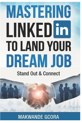 Mastering LinkedIn to Land Your Dream Job: Stand Out & Connect by Dyantyi, Awonke