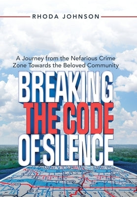 Breaking the Code of Silence: A Journey from the Nefarious Crime Zone Towards the Beloved Community by Johnson, Rhoda