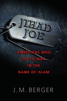 Jihad Joe: Americans Who Go to War in the Name of Islam by Berger, John M.