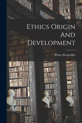 Ethics Origin And Development by Kropotkin, Prince