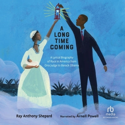 A Long Time Coming: A Lyrical Biography of Race in America from Ona Judge to Barack Obama by Shepard, Ray Anthony