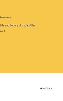 Life and Letters of Hugh Miller: Vol. I by Bayne, Peter