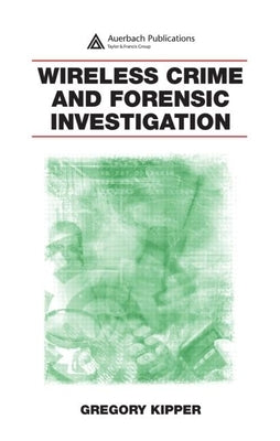 Wireless Crime and Forensic Investigation by Kipper, Gregory