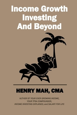 Income Growth Investing and Beyond by Mah, Henry