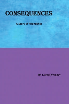 Consequences: A Story of Friendship by Swinney, Lurma