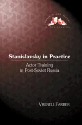 Stanislavsky in Practice; Actor Training in Post-Soviet Russia by Farber, Vreneli