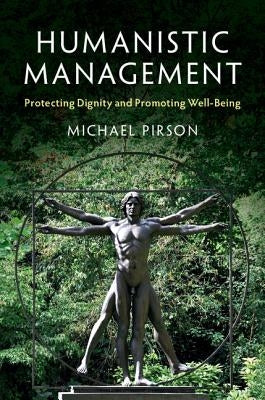 Humanistic Management: Protecting Dignity and Promoting Well-Being by Pirson, Michael