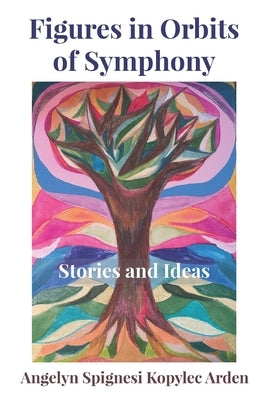 Figures in Orbits of Symphony: Stories and Ideas by Arden, Angelyn Spignesi Kopylec