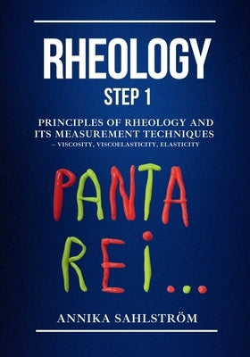 Rheology Step 1: Principles of rheology and its measurement techniques - viscosity, viscoelasticity, elasticity by Sahlström, Annika
