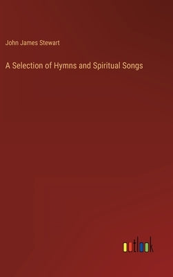 A Selection of Hymns and Spiritual Songs by Stewart, John James