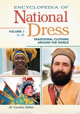 Encyclopedia of National Dress: Traditional Clothing Around the World [2 Volumes] by Condra, Jill