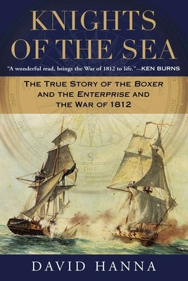 Knights of the Sea: The True Story of the Boxer and the Enterprise and the War of 1812 by Hanna, David