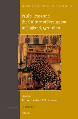 Paul's Cross and the Culture of Persuasion in England, 1520-1640 by Kirby, Torrance