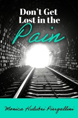 Don't Get Lost in the Pain by Piergallini, Monica Hulubei