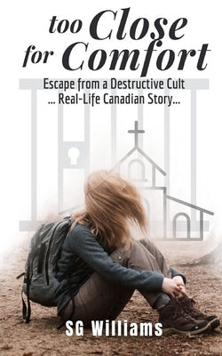 Too Close For Comfort: Escape from a Destructive Cult by Williams, Sg