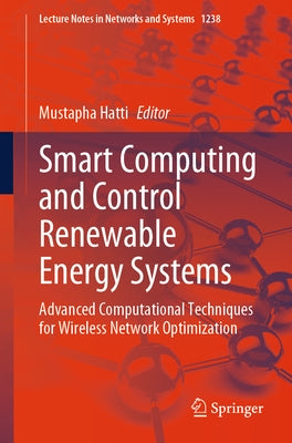 Smart Computing and Control Renewable Energy Systems: Advanced Computational Techniques for Wireless Network Optimization by Hatti, Mustapha