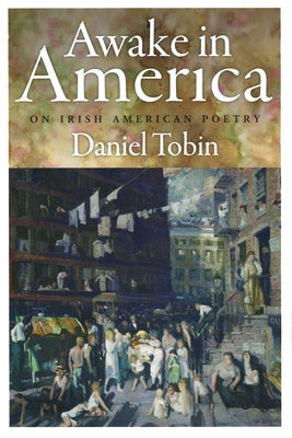 Awake in America: On Irish American Poetry by Tobin, Daniel