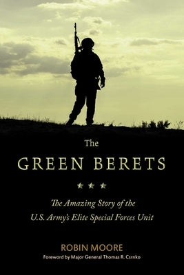 The Green Berets: The Amazing Story of the U.S. Army's Elite Special Forces Unit by Moore, Robin