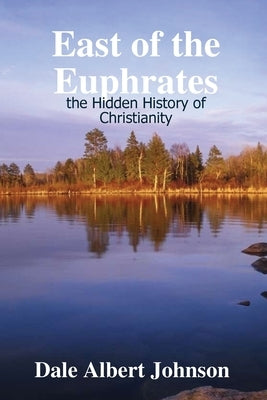 East of the Euphrates by Johnson, Dale Albert
