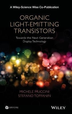 Organic Light-Emitting Transistors: Towards the Next Generation Display Technology by Muccini, Michele